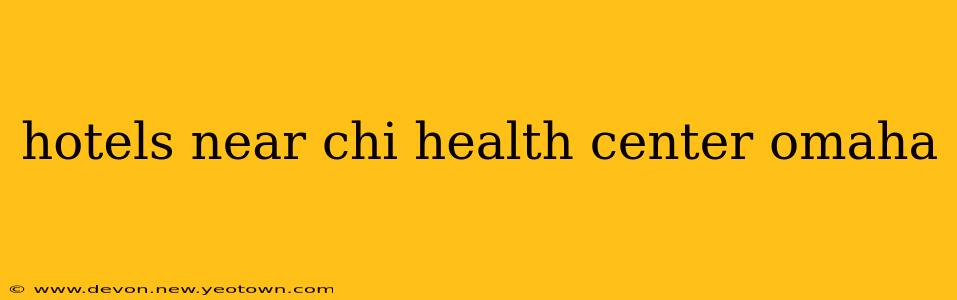 hotels near chi health center omaha