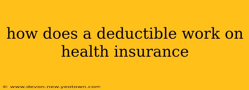 how does a deductible work on health insurance