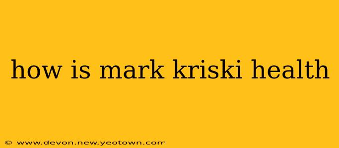 how is mark kriski health