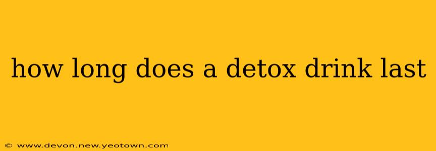 how long does a detox drink last