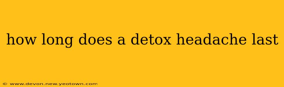 how long does a detox headache last