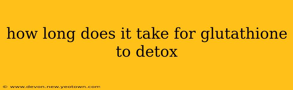 how long does it take for glutathione to detox
