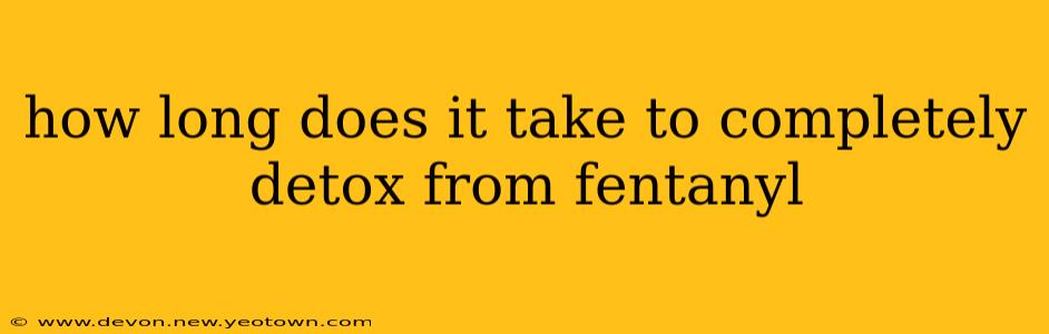 how long does it take to completely detox from fentanyl