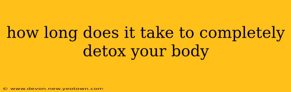 how long does it take to completely detox your body