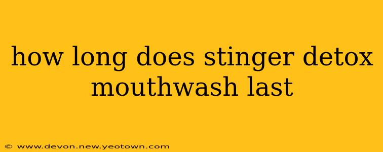 how long does stinger detox mouthwash last