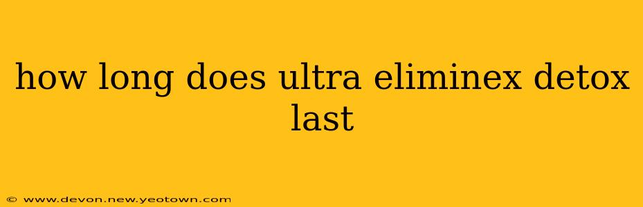 how long does ultra eliminex detox last