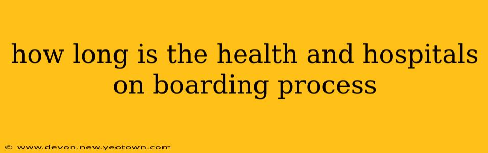 how long is the health and hospitals on boarding process
