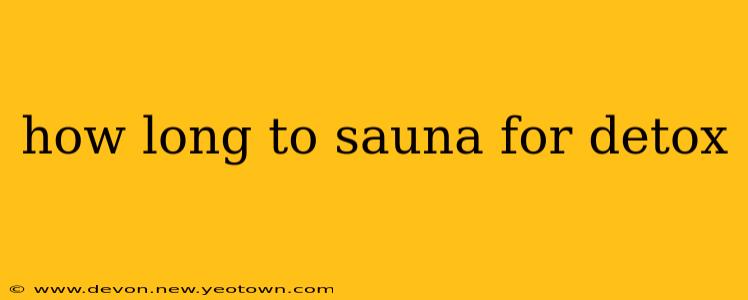 how long to sauna for detox