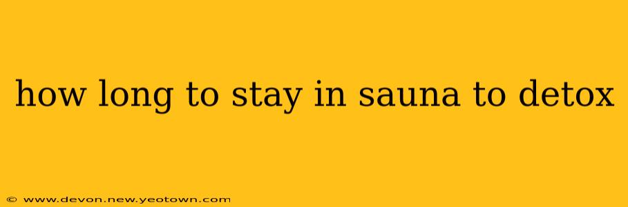 how long to stay in sauna to detox