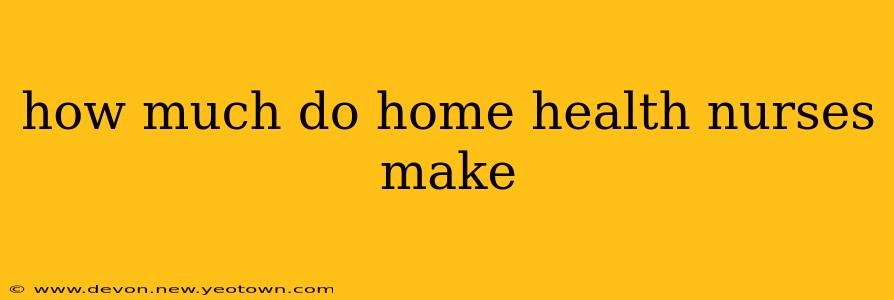 how much do home health nurses make