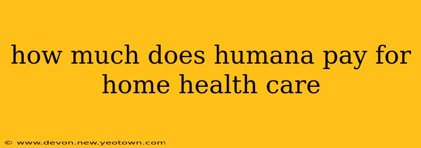 how much does humana pay for home health care