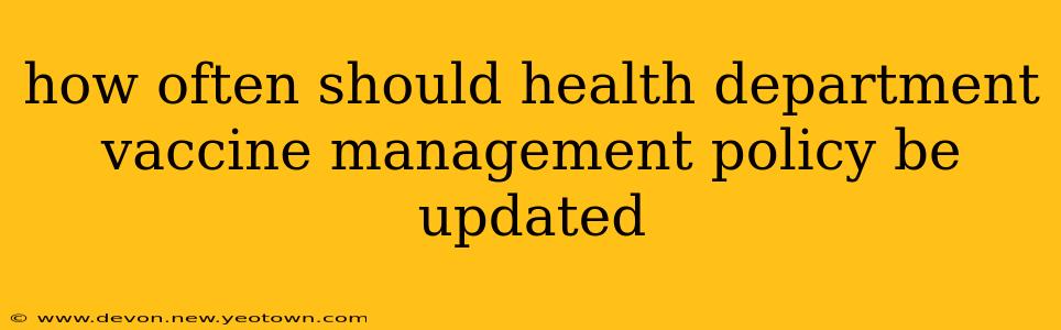 how often should health department vaccine management policy be updated