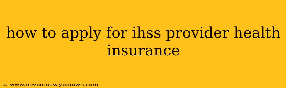 how to apply for ihss provider health insurance
