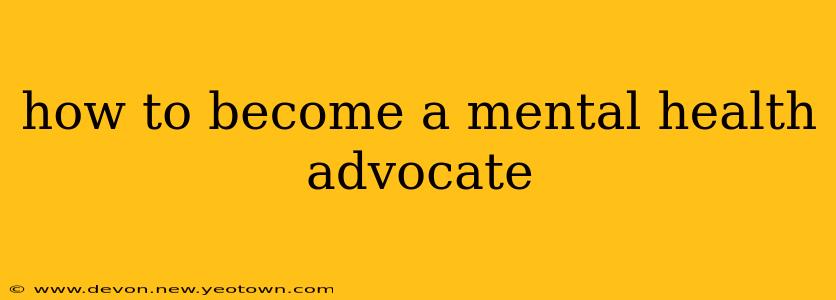 how to become a mental health advocate
