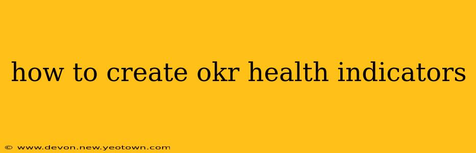 how to create okr health indicators