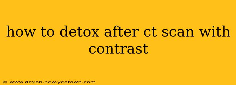 how to detox after ct scan with contrast