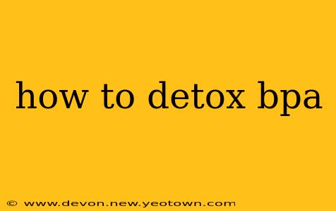how to detox bpa