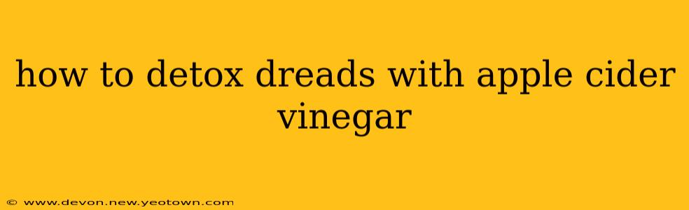 how to detox dreads with apple cider vinegar