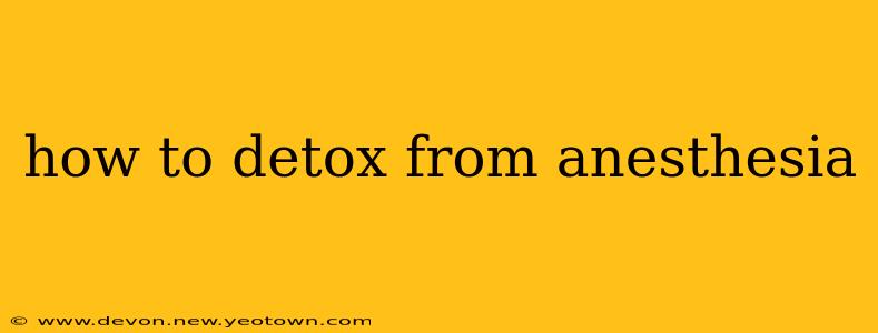 how to detox from anesthesia
