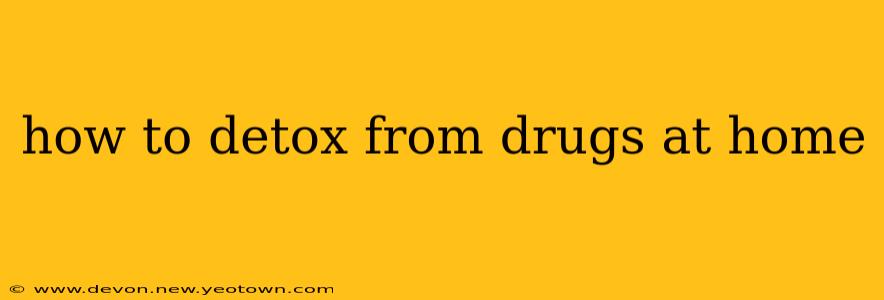 how to detox from drugs at home