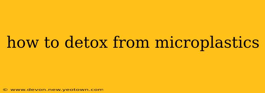 how to detox from microplastics