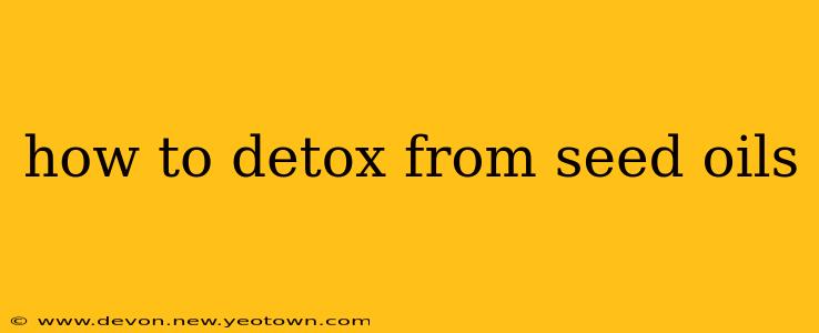 how to detox from seed oils