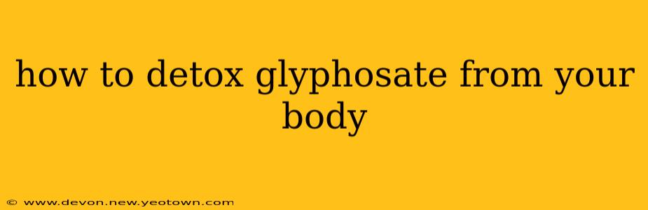 how to detox glyphosate from your body