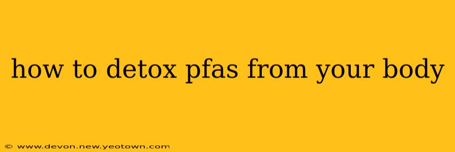 how to detox pfas from your body