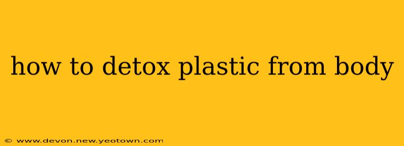 how to detox plastic from body