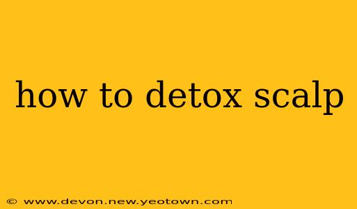 how to detox scalp