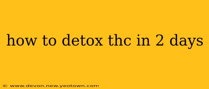 how to detox thc in 2 days
