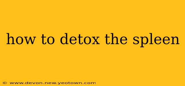 how to detox the spleen
