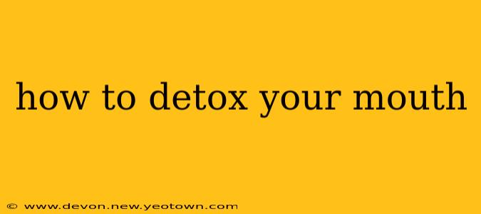 how to detox your mouth