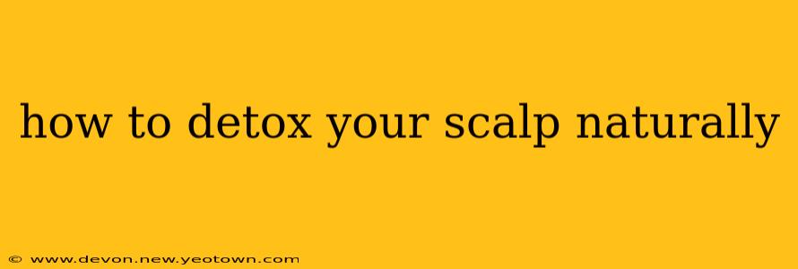 how to detox your scalp naturally
