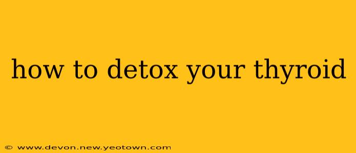 how to detox your thyroid