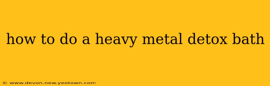 how to do a heavy metal detox bath