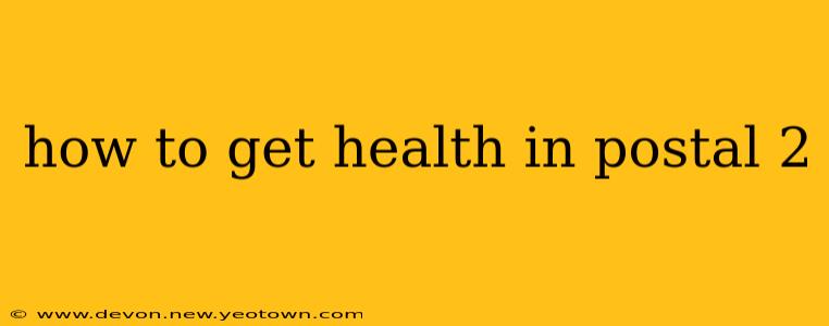 how to get health in postal 2