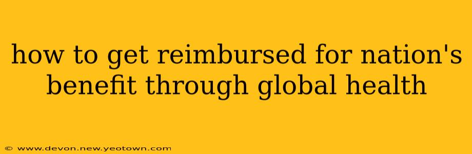 how to get reimbursed for nation's benefit through global health