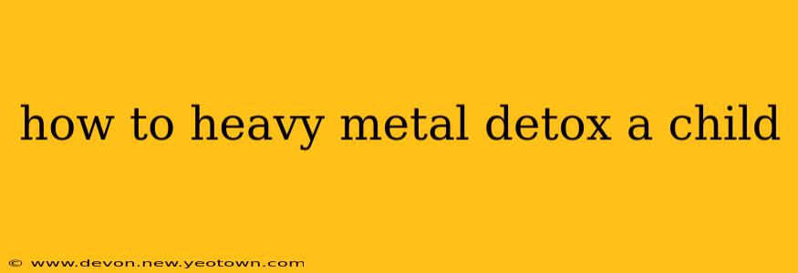 how to heavy metal detox a child