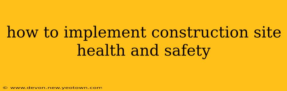 how to implement construction site health and safety