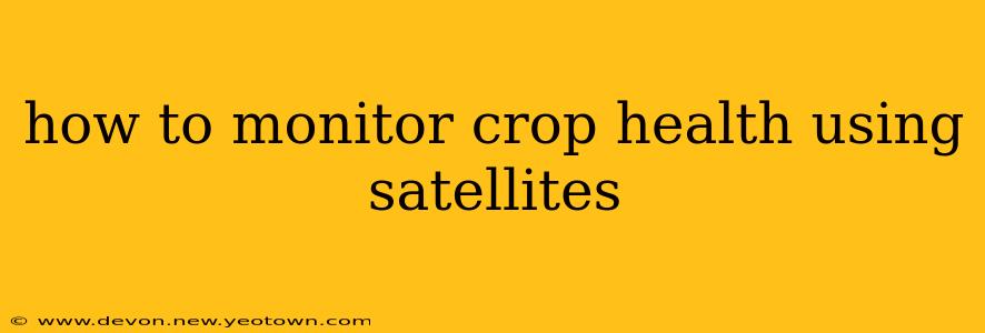 how to monitor crop health using satellites