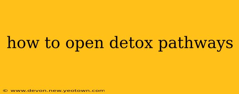 how to open detox pathways