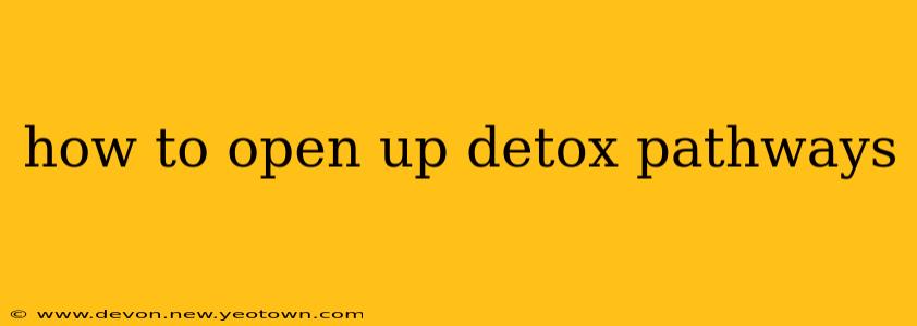how to open up detox pathways