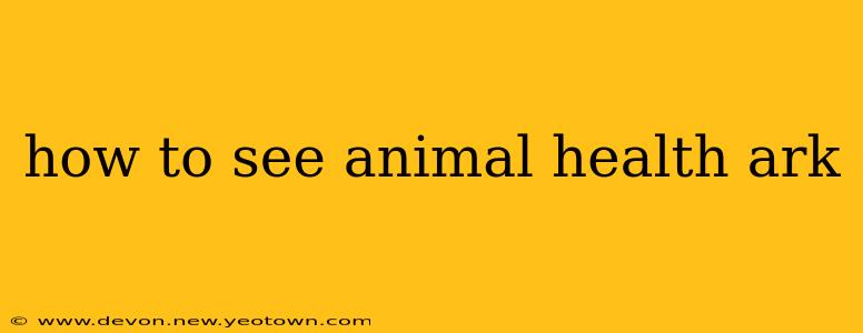 how to see animal health ark
