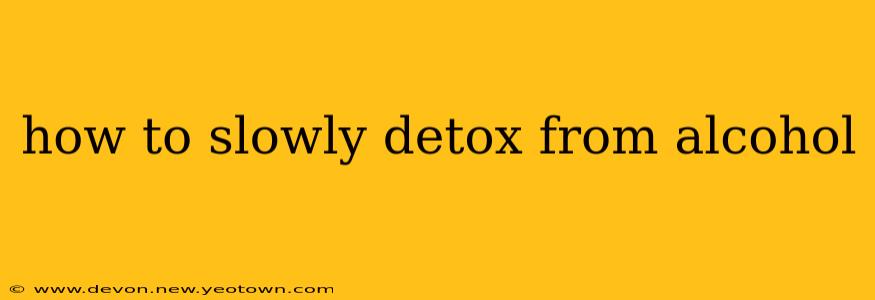 how to slowly detox from alcohol