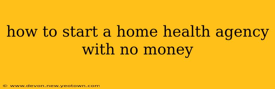 how to start a home health agency with no money