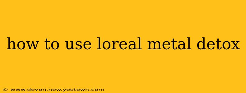 how to use loreal metal detox
