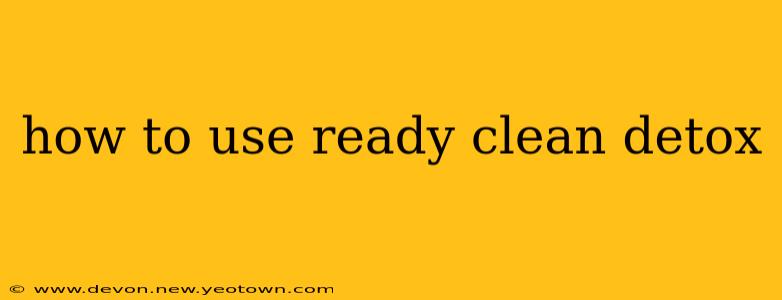 how to use ready clean detox