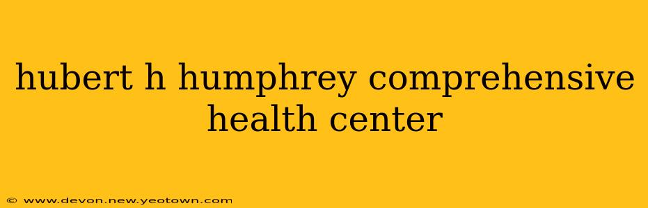hubert h humphrey comprehensive health center