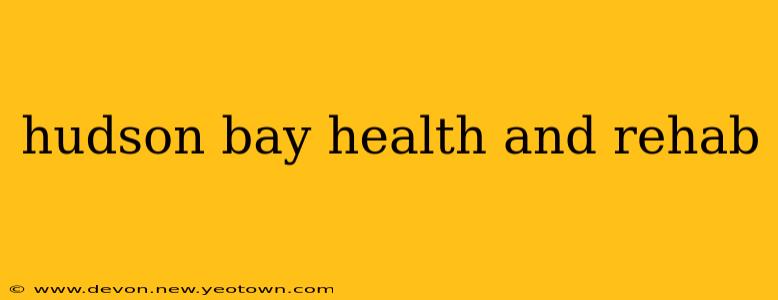 hudson bay health and rehab